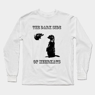 The Dark Side of Meerkats Long Sleeve T-Shirt